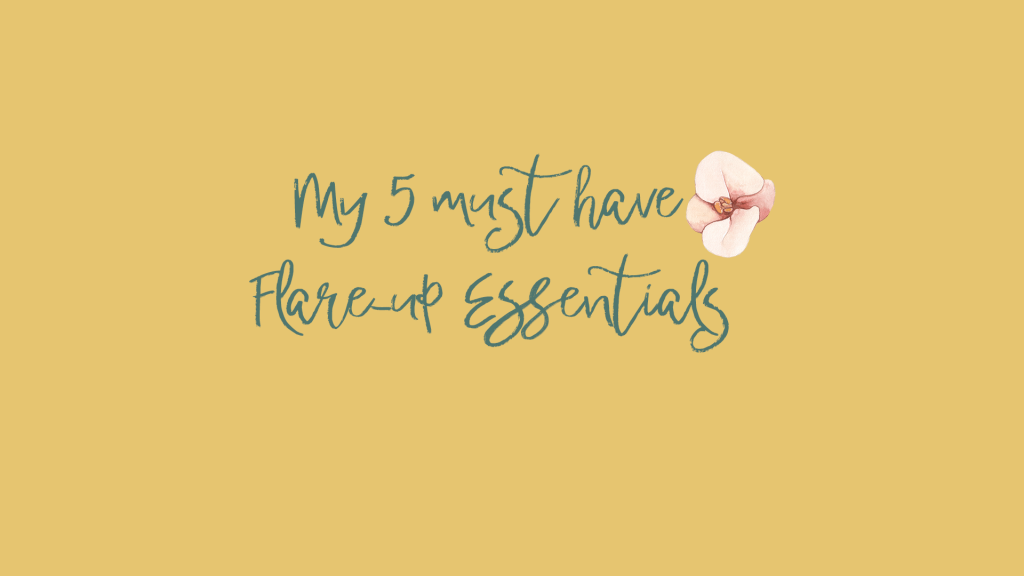 My 5 Must Have Flare-Up Essentials